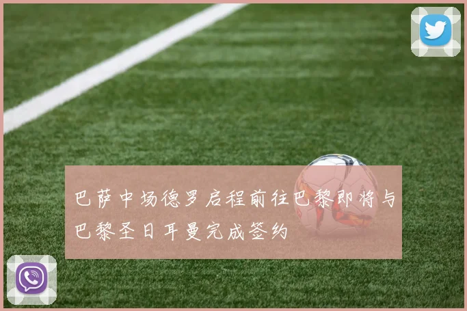 巴萨中场德罗启程前往巴黎即将与巴黎圣日耳曼完成签约