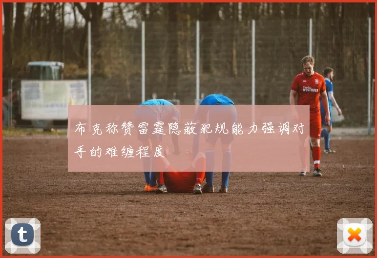 布克称赞雷霆隐蔽犯规能力强调对手的难缠程度