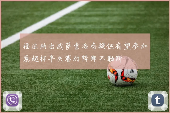 福法纳出战萨索洛存疑但有望参加意超杯半决赛对阵那不勒斯