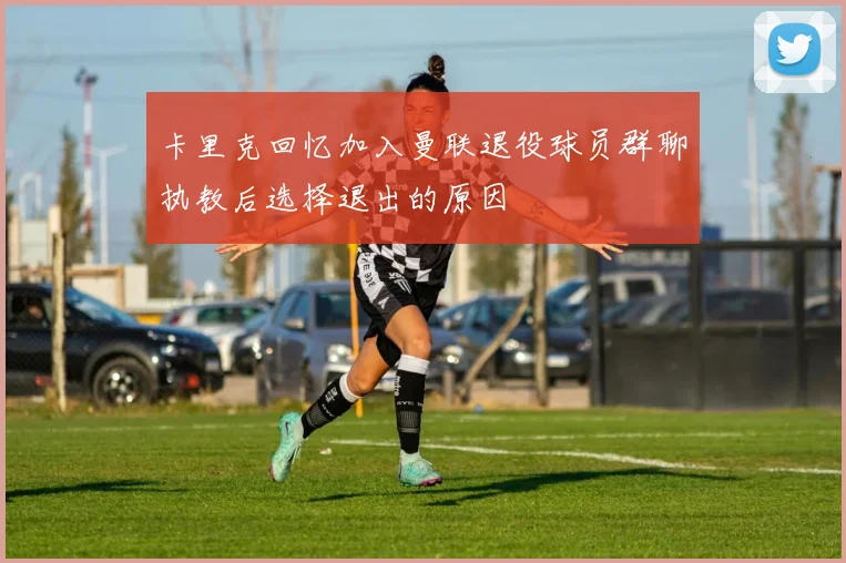 卡里克回忆加入曼联退役球员群聊执教后选择退出的原因