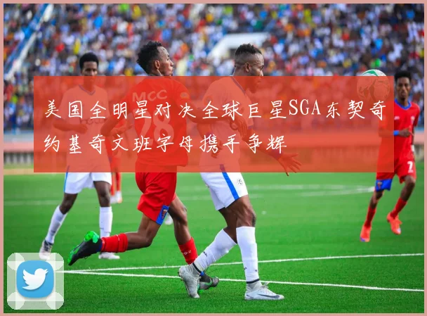 美国全明星对决全球巨星SGA东契奇约基奇文班字母携手争辉